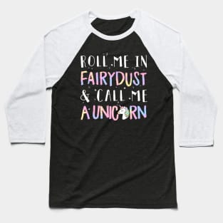 Roll Me In Fairydust & Call Me A Unicorn Baseball T-Shirt